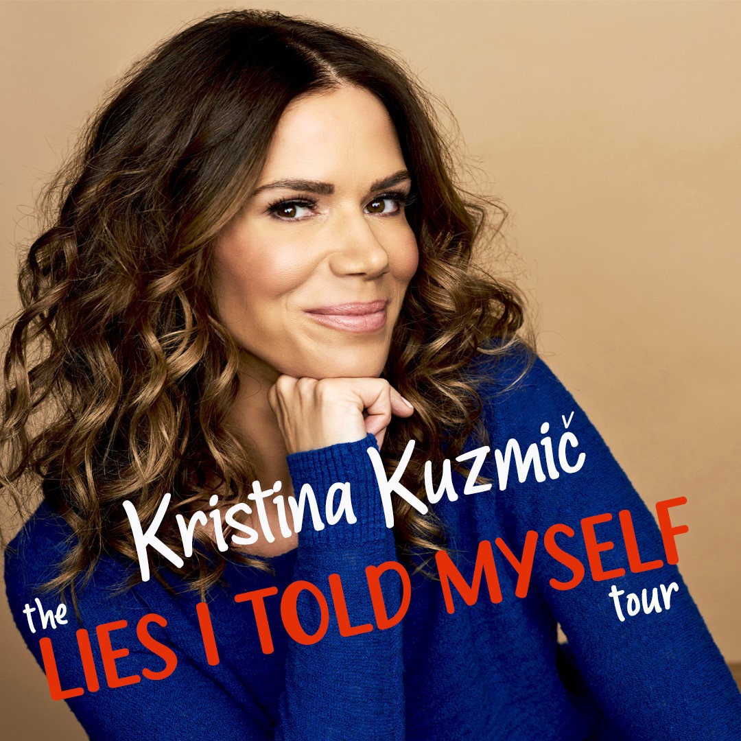 KRISTINA KUZMIC: THE LIES I TOLD MYSELF TOUR